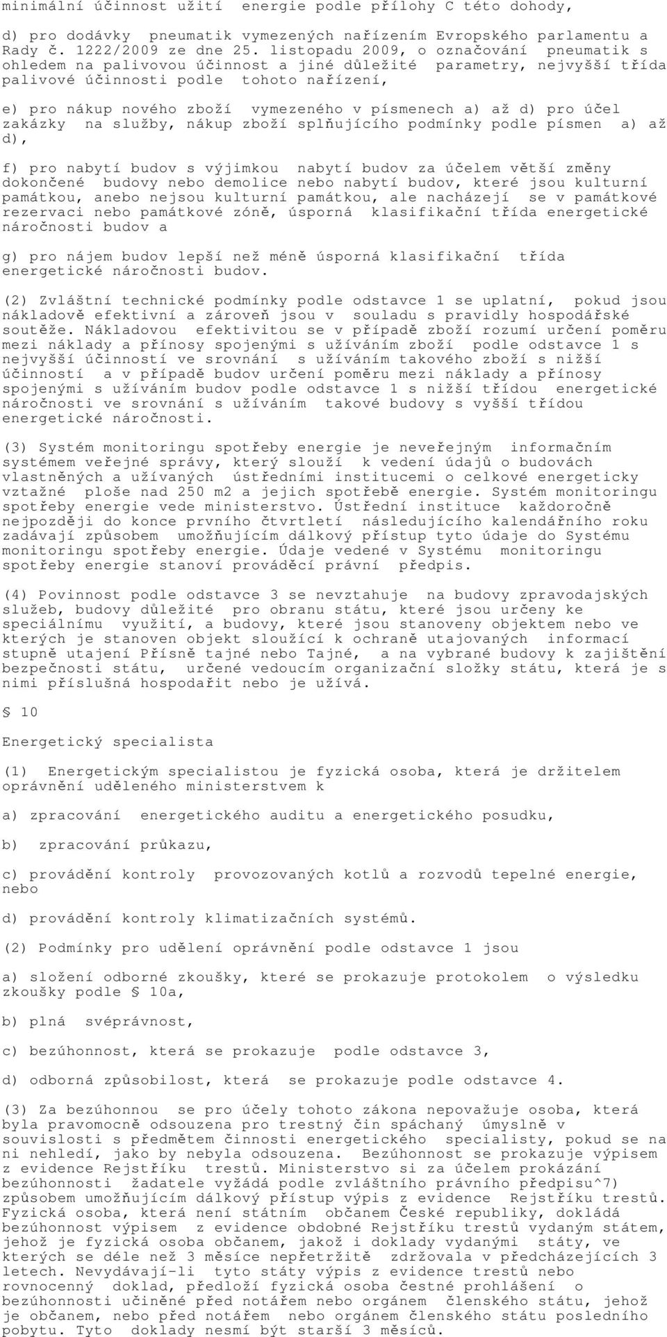 písmenech a) až d) pro účel zakázky na služby, nákup zboží splňujícího podmínky podle písmen a) až d), f) pro nabytí budov s výjimkou nabytí budov za účelem větší změny dokončené budovy nebo demolice