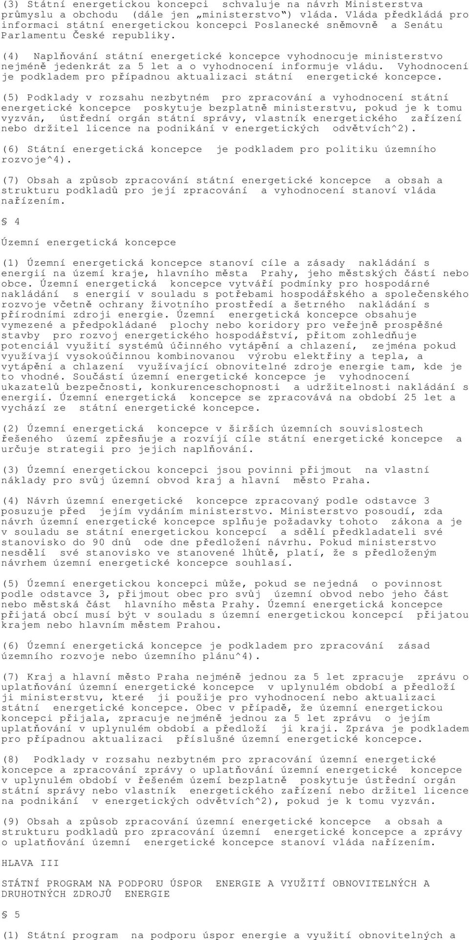 (4) Naplňování státní energetické koncepce vyhodnocuje ministerstvo nejméně jedenkrát za 5 let a o vyhodnocení informuje vládu.