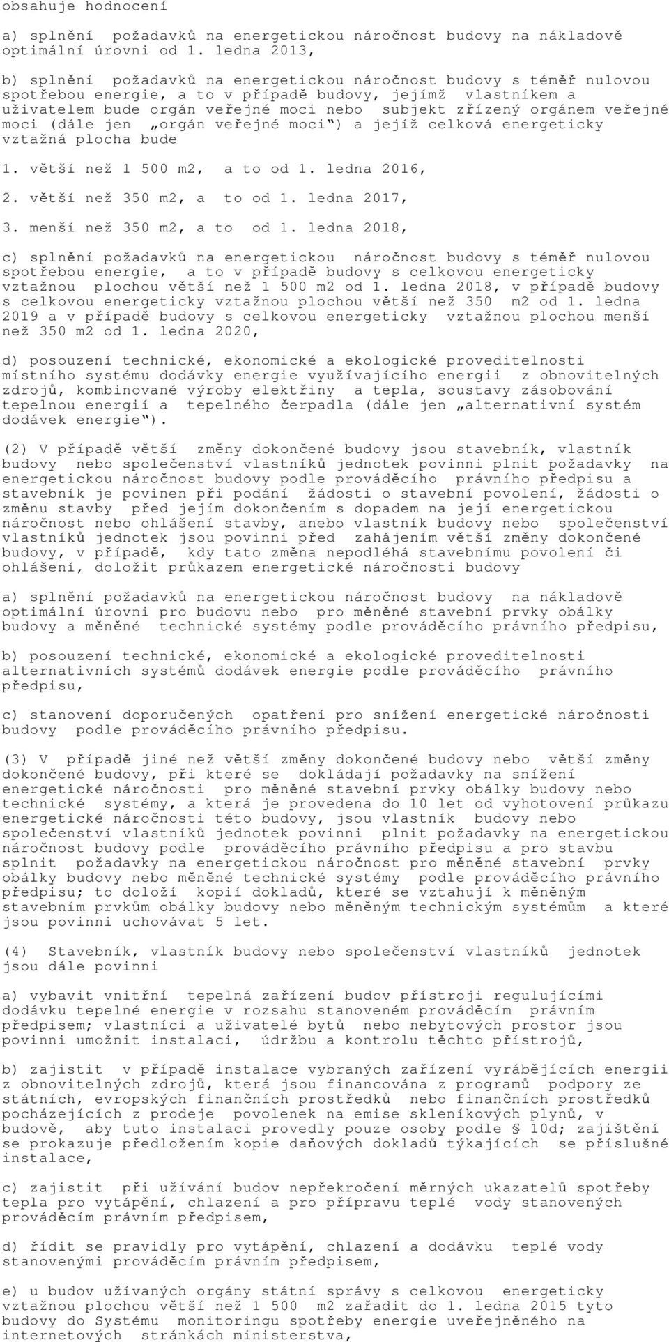 orgánem veřejné moci (dále jen orgán veřejné moci ) a jejíž celková energeticky vztažná plocha bude 1. větší než 1 500 m2, a to od 1. ledna 2016, 2. větší než 350 m2, a to od 1. ledna 2017, 3.