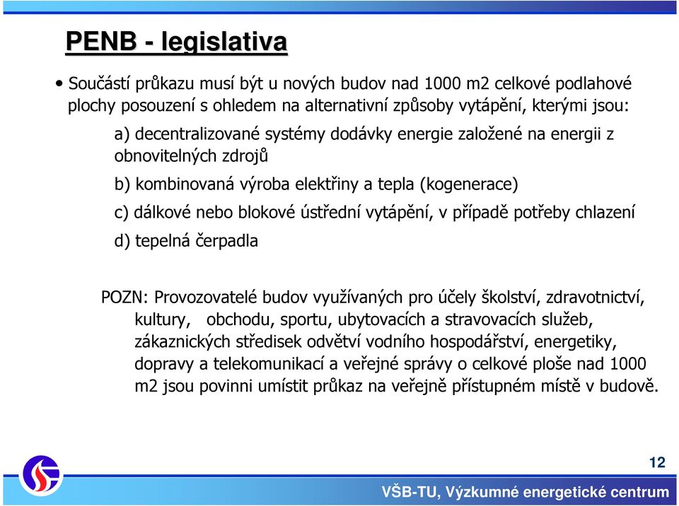 případě potřeby chlazení d) tepelná čerpadla POZN: Provozovatelé budov využívaných pro účely školství, zdravotnictví, kultury, obchodu, sportu, ubytovacích a stravovacích služeb,