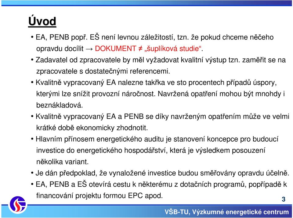 Navržená opatření mohou být mnohdy i beznákladová. Kvalitně vypracovaný EA a PENB se díky navrženým opatřením může ve velmi krátké době ekonomicky zhodnotit.