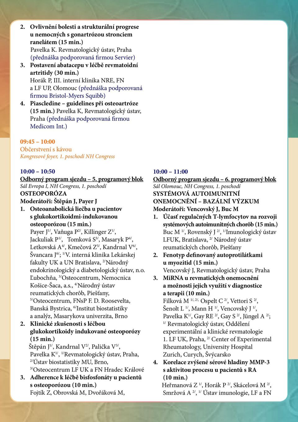 Piascledine guidelines při osteoartróze (15 min.) Pavelka K, Revmatologický ústav, Praha (přednáška podporovaná firmou Medicom Int.) 09:45 10:00 Občerstvení s kávou Kongresové foyer, 1.