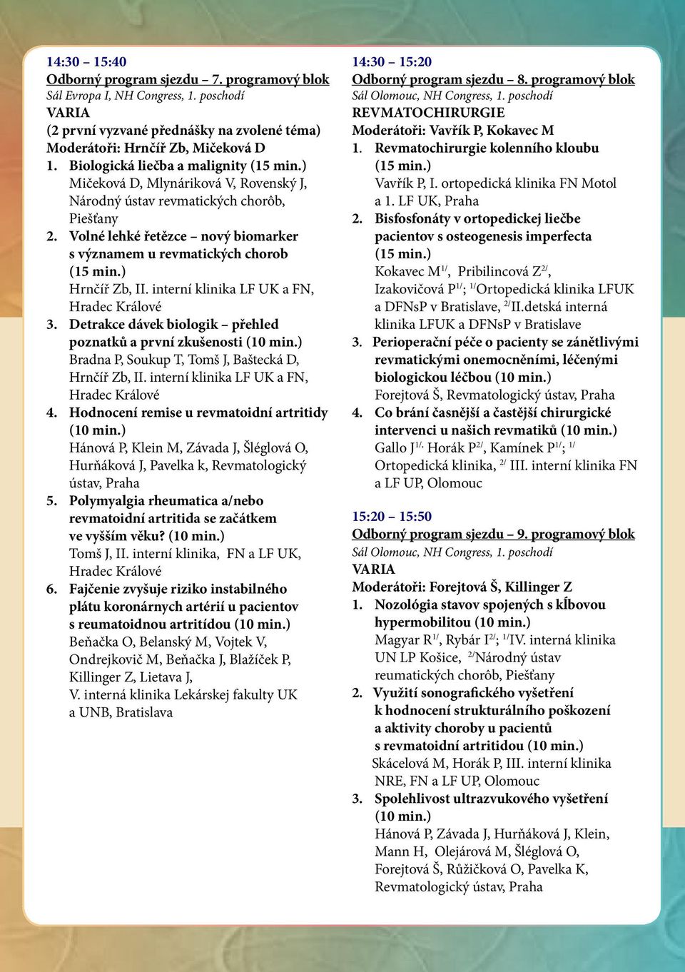 Volné lehké řetězce nový biomarker s významem u revmatických chorob (15 min.) Hrnčíř Zb, II. interní klinika LF UK a FN, Hradec Králové 3.