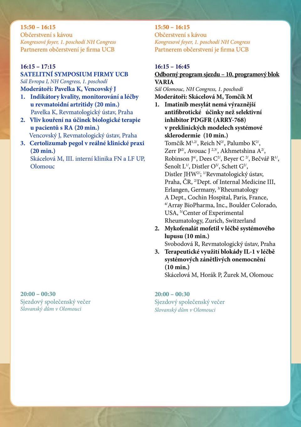 Vliv kouření na účinek biologické terapie u pacientů s RA (20 min.) Vencovský J, Revmatologický ústav, Praha 3. Certolizumab pegol v reálné klinické praxi (20 min.) Skácelová M, III.