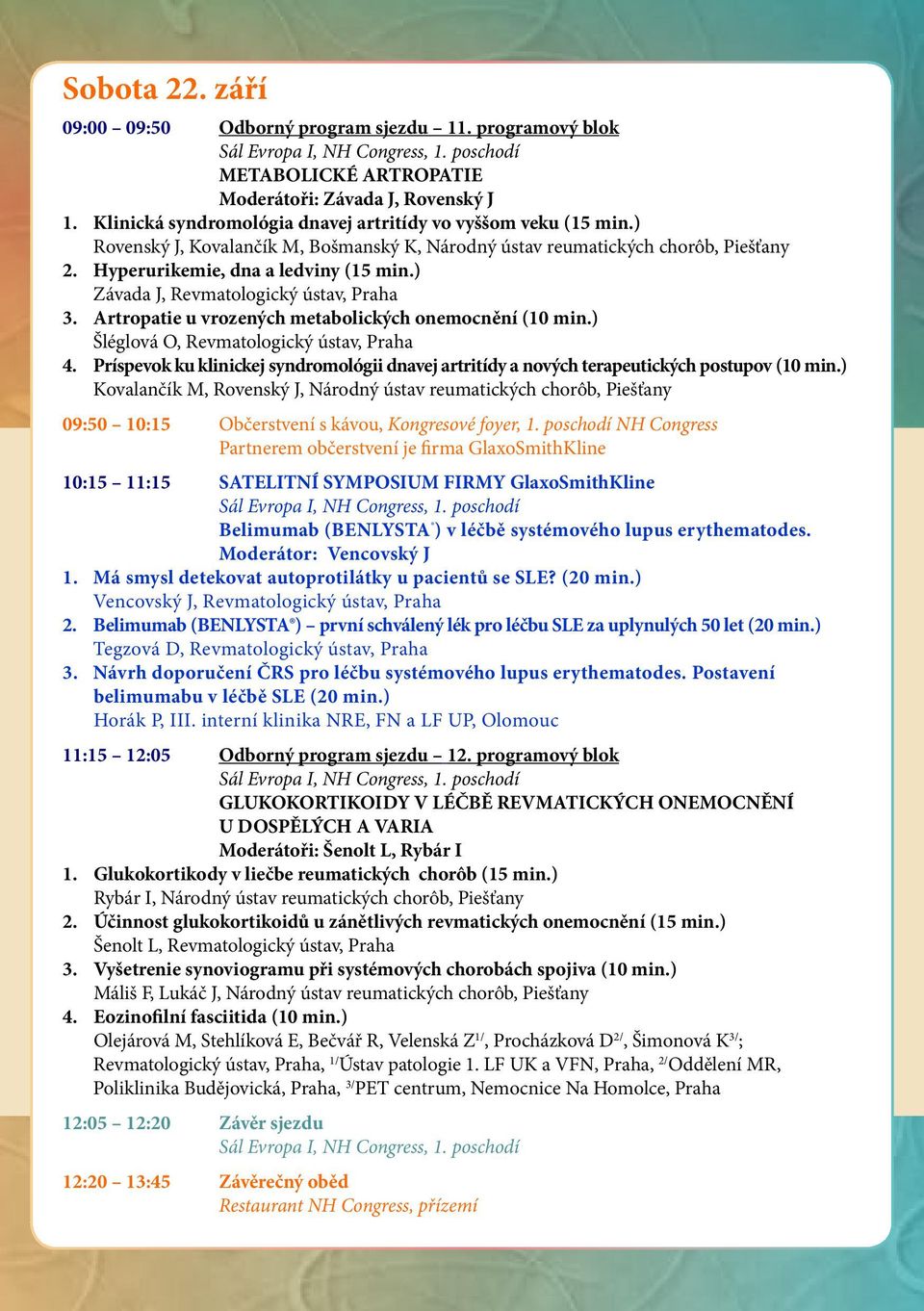 ) Závada J, Revmatologický ústav, Praha 3. Artropatie u vrozených metabolických onemocnění (10 min.) Šléglová O, Revmatologický ústav, Praha 4.