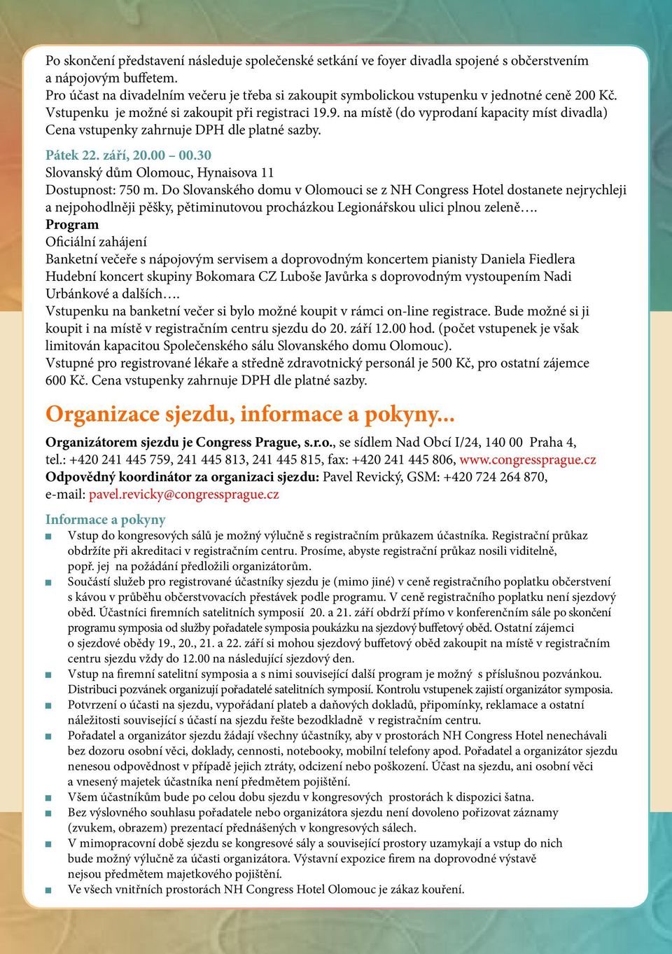 9. na místě (do vyprodaní kapacity míst divadla) Cena vstupenky zahrnuje DPH dle platné sazby. Pátek 22. září, 20.00 00.30 Slovanský dům Olomouc, Hynaisova 11 Dostupnost: 750 m.