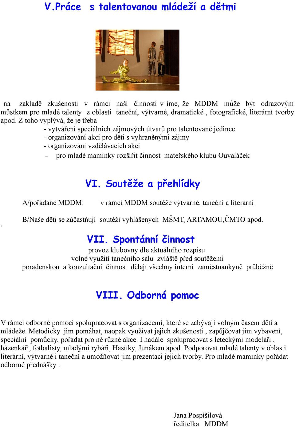 Z toho vyplývá, že je třeba: - vytváření speciálních zájmových útvarů pro talentované jedince - organizování akcí pro děti s vyhraněnými zájmy - organizování vzdělávacích akcí pro mladé maminky