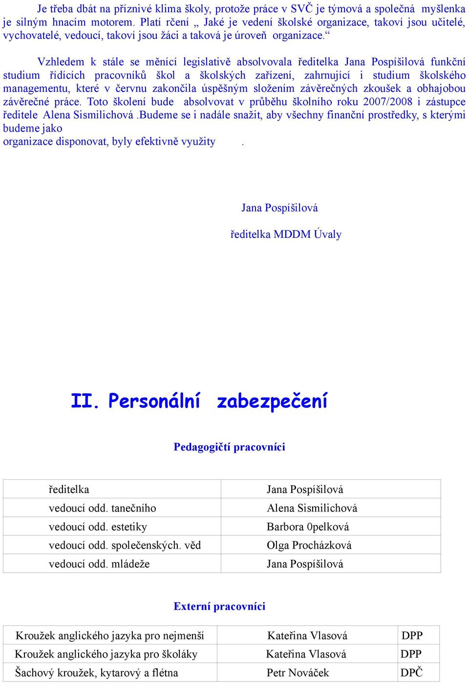 Vzhledem k stále se měnící legislativě absolvovala ředitelka Jana funkční studium řídících pracovníků škol a školských zařízení, zahrnující i studium školského managementu, které v červnu zakončila