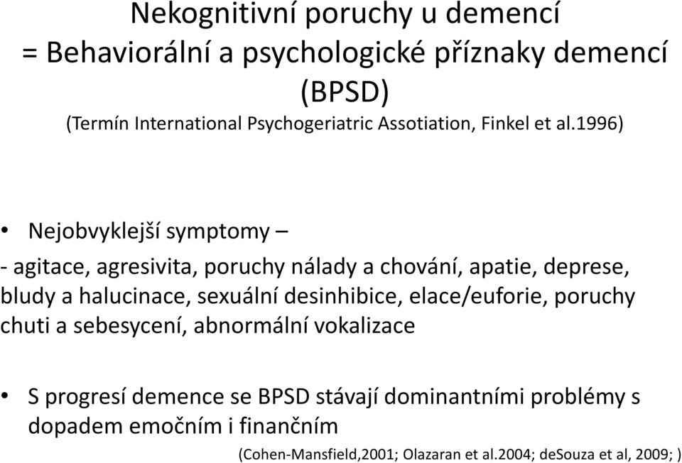 1996) Nejobvyklejší symptomy - agitace, agresivita, poruchy nálady a chování, apatie, deprese, bludy a halucinace, sexuální