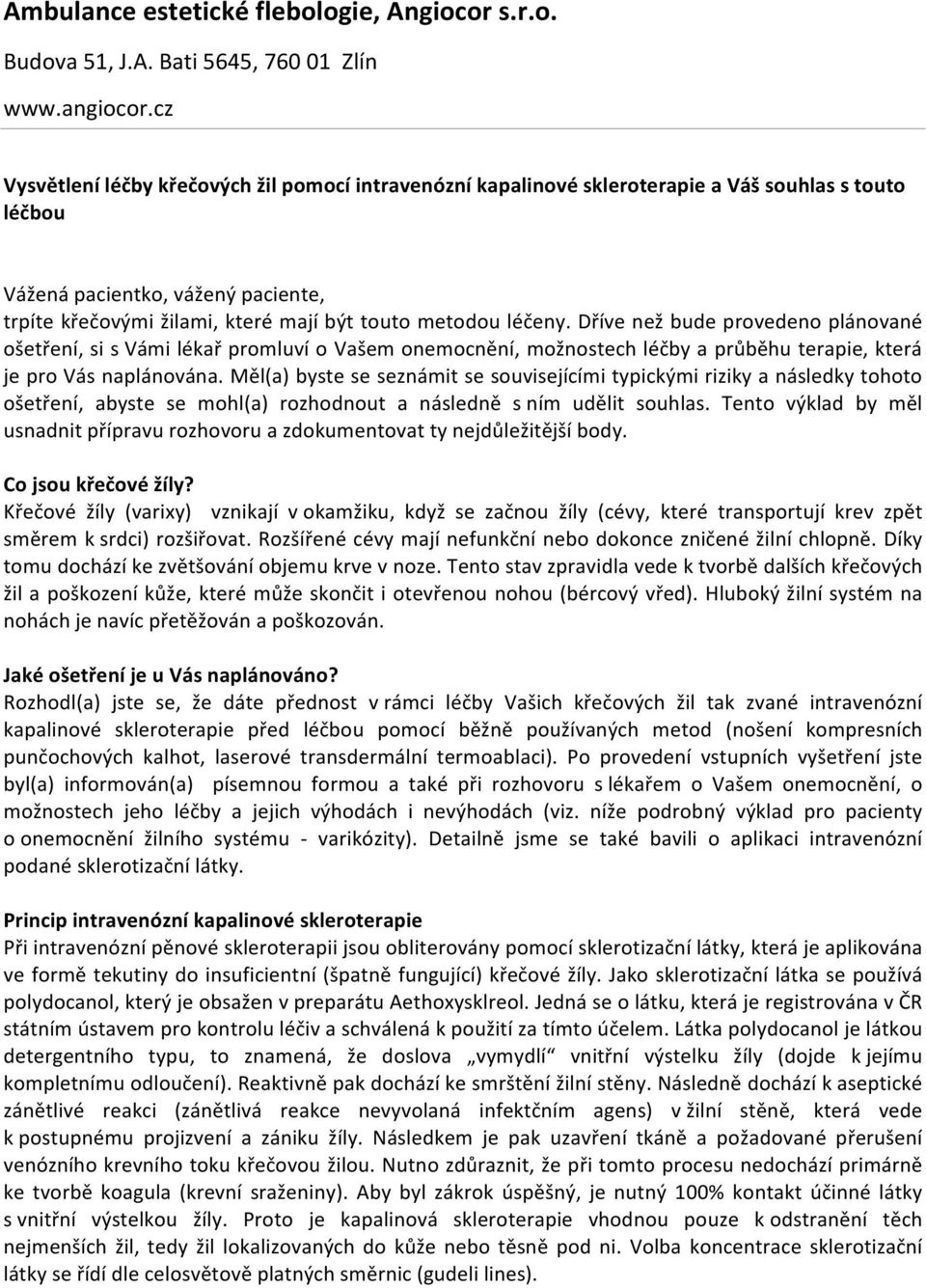 Měl(a) byste se seznámit se souvisejícími typickými riziky a následky tohoto ošetření, abyste se mohl(a) rozhodnout a následně s ním udělit souhlas.