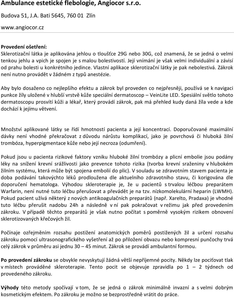 Aby bylo dosaženo co nejlepšího efektu a zákrok byl proveden co nejpřesněji, používá se k navigaci punkce žíly uložené v hlubší vrstvě kůže speciální dermatoscop VeinLite LED.