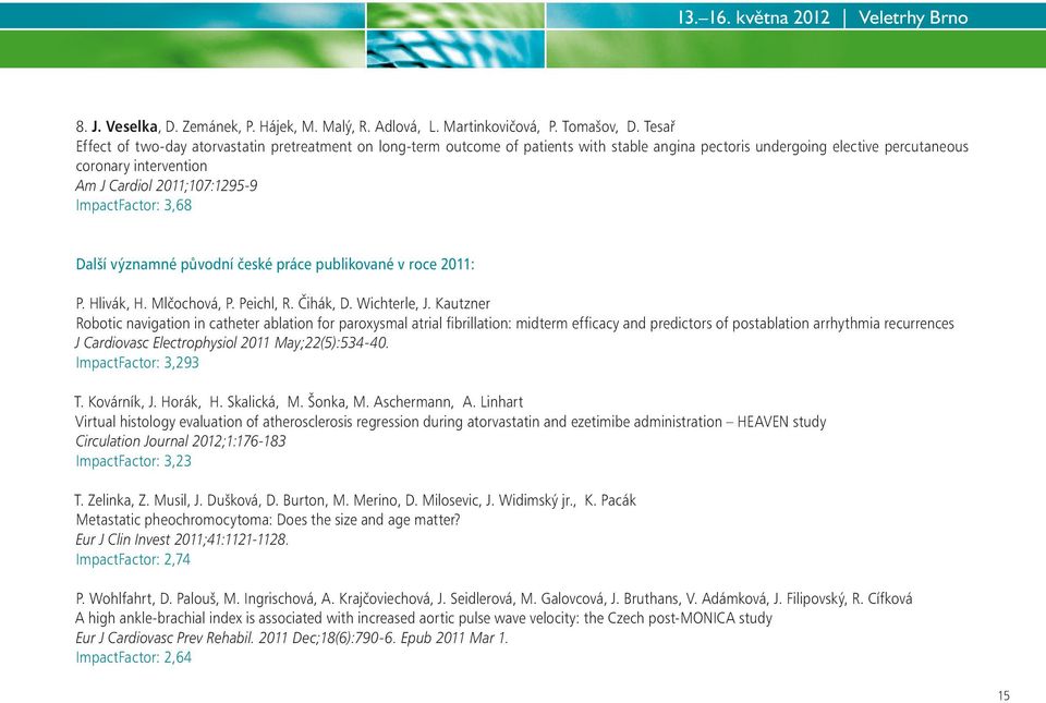 ImpactFactor: 3,68 Další významné původní české práce publikované v roce 2011: P. Hlivák, H. Mlčochová, P. Peichl, R. Čihák, D. Wichterle, J.