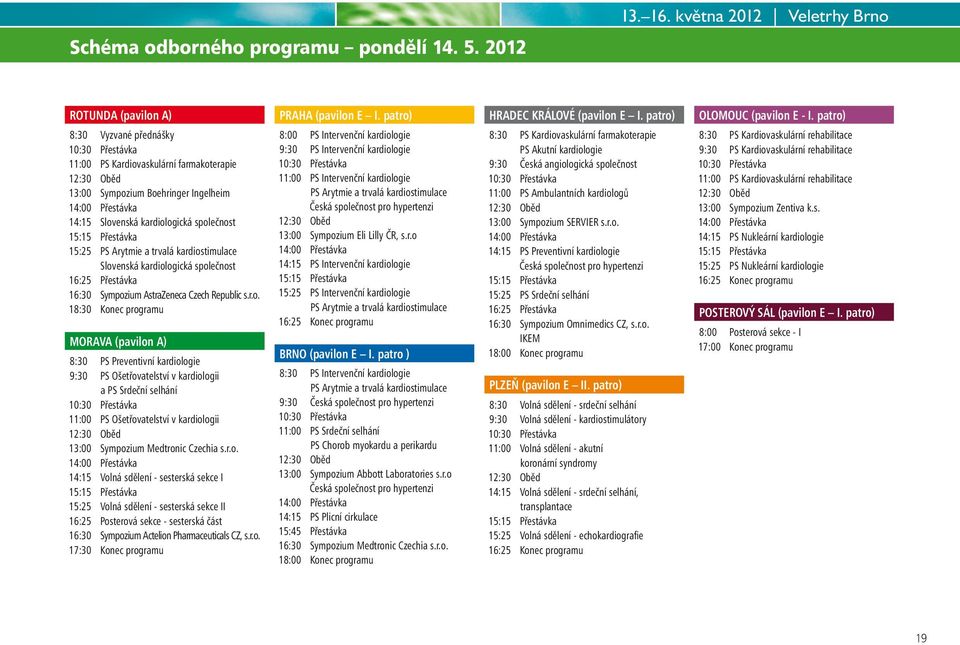 Slovenská kardiologická společnost 15:15 Přestávka 15:25 PS Arytmie a trvalá kardiostimulace Slovenská kardiologická společnost 16:25 Přestávka 16:30 Sympozium AstraZeneca Czech Republic s.r.o. 18:30