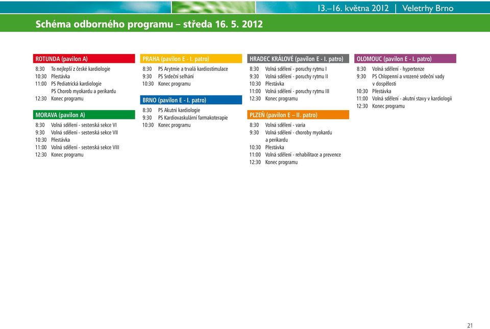 května 2012 Veletrhy Brno ROTUNDA (pavilon A) 8:30 To nejlepší z české kardiologie 10:30 Přestávka 11:00 PS Pediatrická kardiologie PS Chorob myokardu a perikardu 12:30 Konec programu MORAVA (pavilon