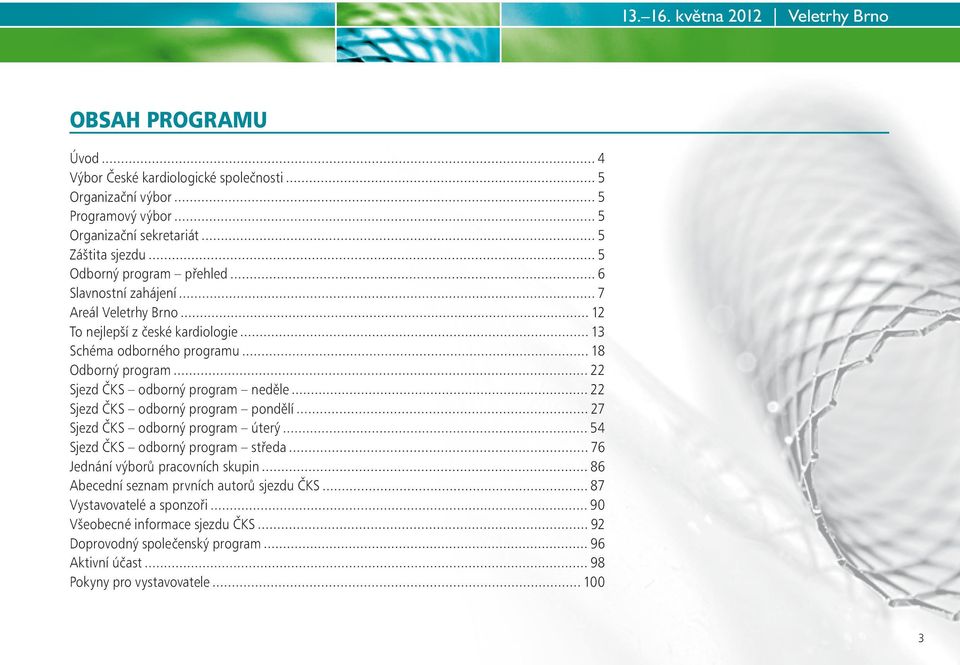 Odborný program přehled 6 Slavnostní zahájení 7 Areál Veletrhy Brno 12 To nejlepší z české kardiologie 13 Schéma odborného programu 18 Odborný program 22 Sjezd ČKS odborný