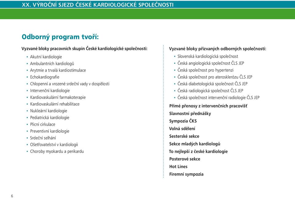 kardiologie Srdeční selhání Ošetřovatelství v kardiologii Choroby myokardu a perikardu Vyzvané bloky přizvaných odborných společností: Slovenská kardiologická společnost Česká angiologická společnost