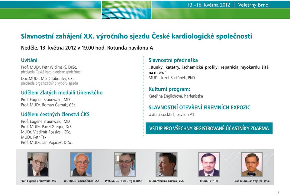 MUDr. Roman Čerbák, CSc. Udělení čestných členství ČKS Prof. Eugene Braunwald, MD Prof. MUDr. Pavel Gregor, DrSc. MUDr. Vladimír Rozsíval, CSc. MUDr. Petr Tax Prof. MUDr. Jan Vojáček, DrSc.