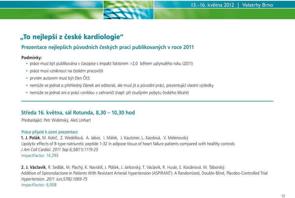 >2,0 během uplynulého roku (2011) práce musí vzniknout na českém pracovišti prvním autorem musí být člen ČKS nemůže se jednat o přehledný článek ani editorial, ale musí jít o původní práci,