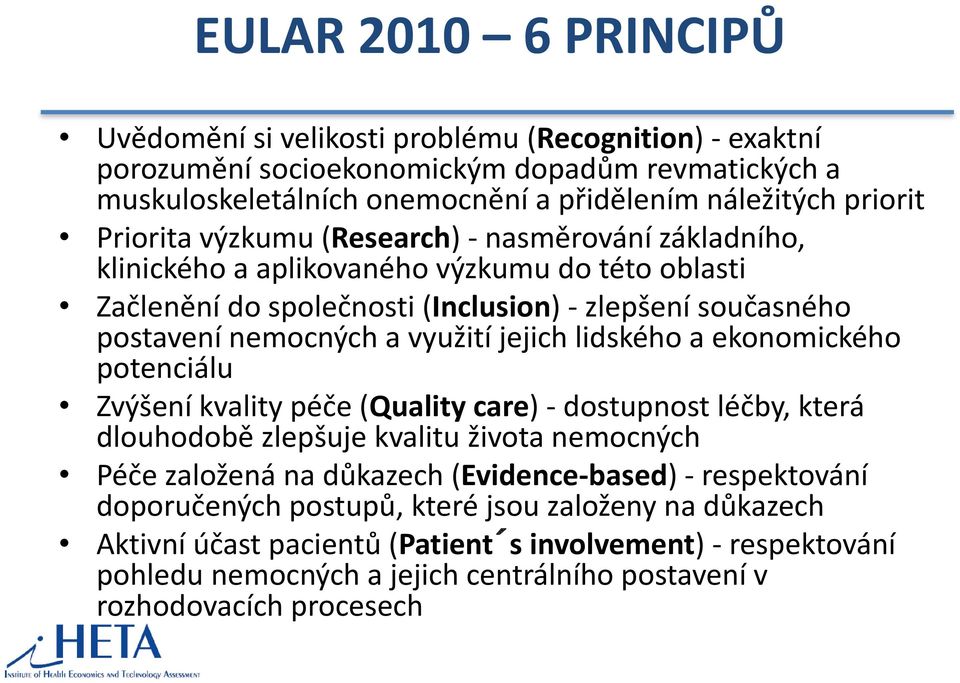 jejich lidského a ekonomického potenciálu Zvýšení kvality péče (Quality care) - dostupnost léčby, která dlouhodobě zlepšuje kvalitu života nemocných Péče založená na důkazech (Evidence-based) -