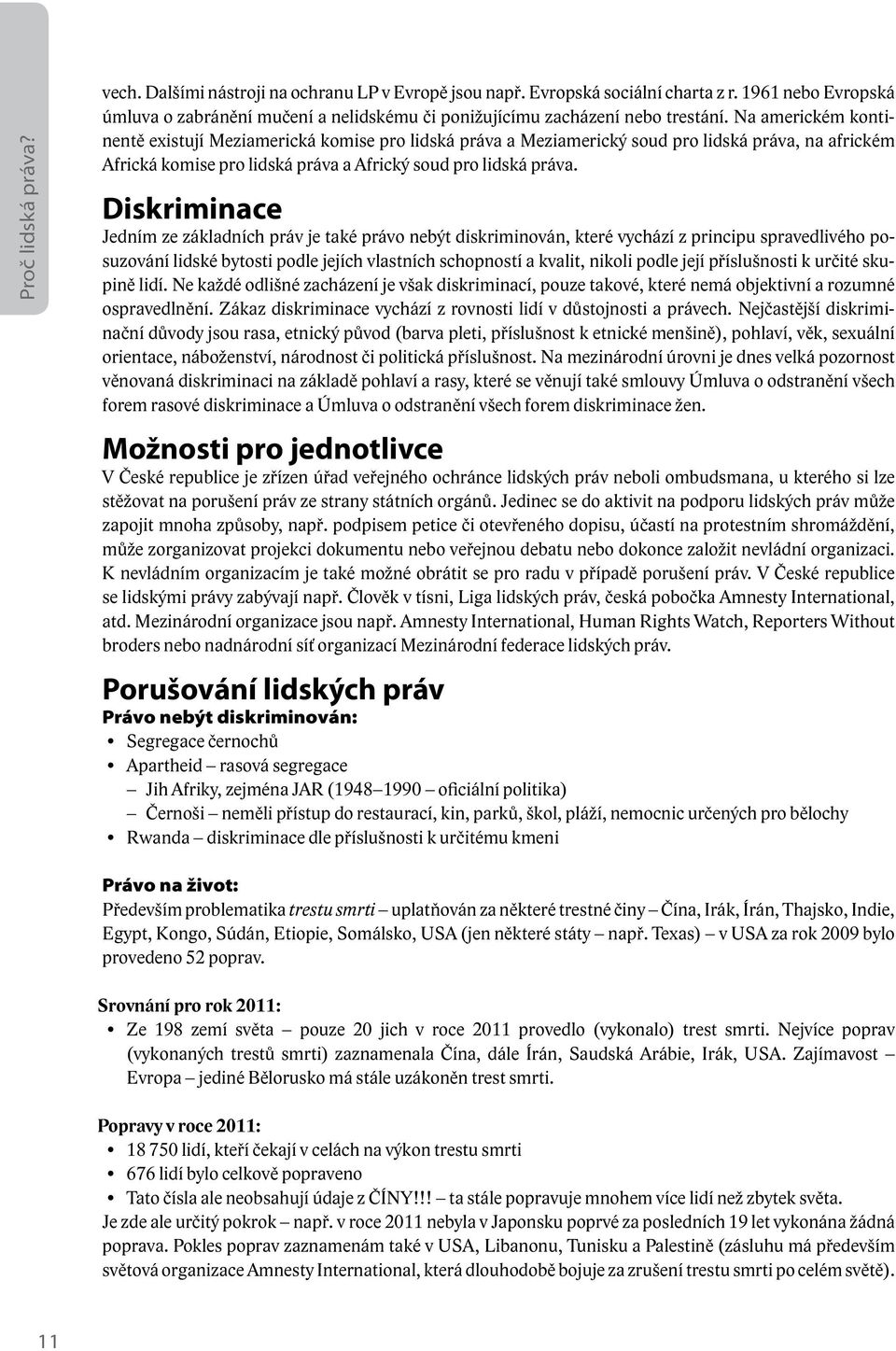 Na americkém kontinentě existují Meziamerická komise pro lidská práva a Meziamerický soud pro lidská práva, na africkém Africká komise pro lidská práva a Africký soud pro lidská práva.