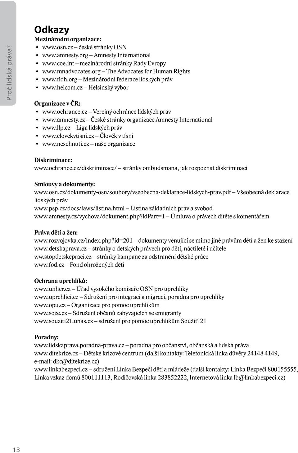 cz České stránky organizace Amnesty International www.llp.cz Liga lidských práv www.clovekvtisni.cz Člověk v tísni www.nesehnuti.cz naše organizace Diskriminace: www.ochrance.