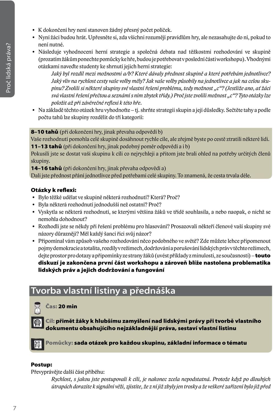 Vhodnými otázkami naveďte studenty ke shrnutí jejich herní strategie: Jaký byl rozdíl mezi možnostmi a/b? Které dávaly přednost skupině a které potřebám jednotlivce?