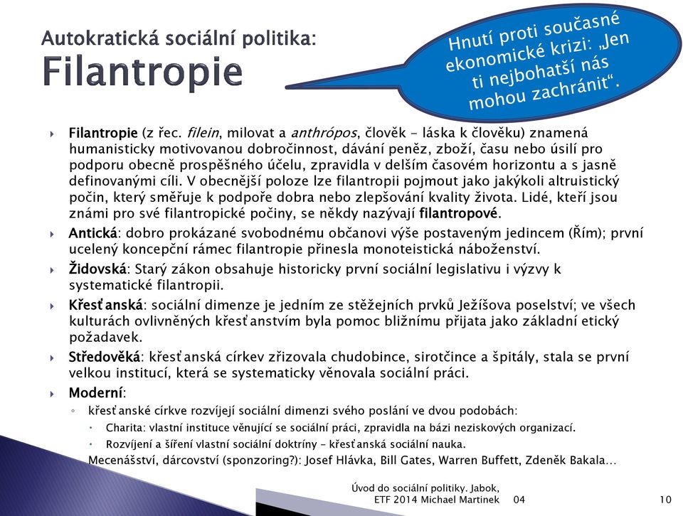 časovém horizontu a s jasně definovanými cíli. V obecnější poloze lze filantropii pojmout jako jakýkoli altruistický počin, který směřuje k podpoře dobra nebo zlepšování kvality ţivota.