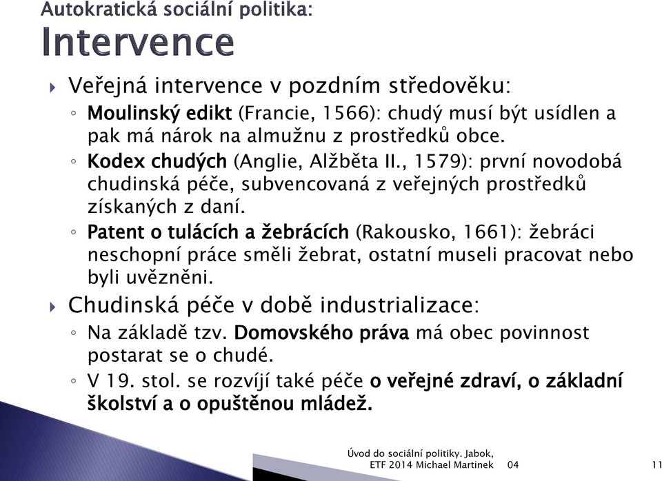 Patent o tulácích a ţebrácích (Rakousko, 1661): ţebráci neschopní práce směli ţebrat, ostatní museli pracovat nebo byli uvězněni.
