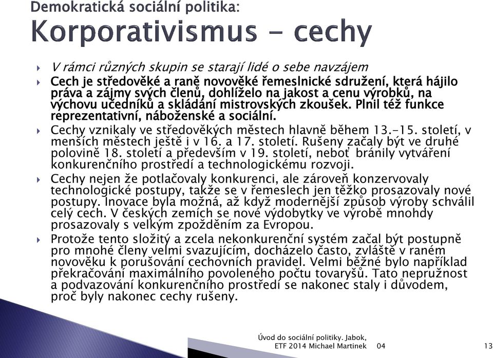 a 17. století. Rušeny začaly být ve druhé polovině 18. století a především v 19. století, neboť bránily vytváření konkurenčního prostředí a technologickému rozvoji.