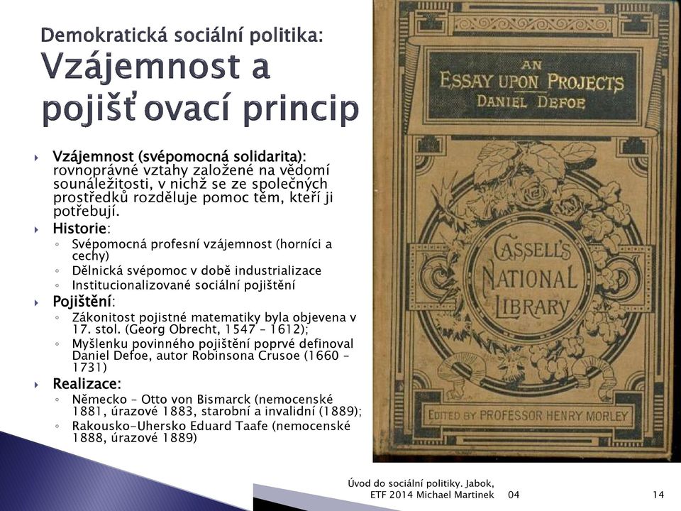 Historie: Svépomocná profesní vzájemnost (horníci a cechy) Dělnická svépomoc v době industrializace Institucionalizované sociální pojištění Pojištění: Zákonitost