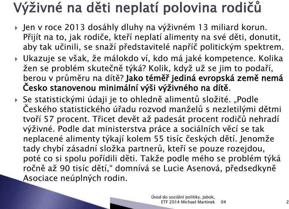 Jako téměř jediná evropská země nemá Česko stanovenou minimální výši výţivného na dítě. Se statistickými údaji je to ohledně alimentů sloţité.