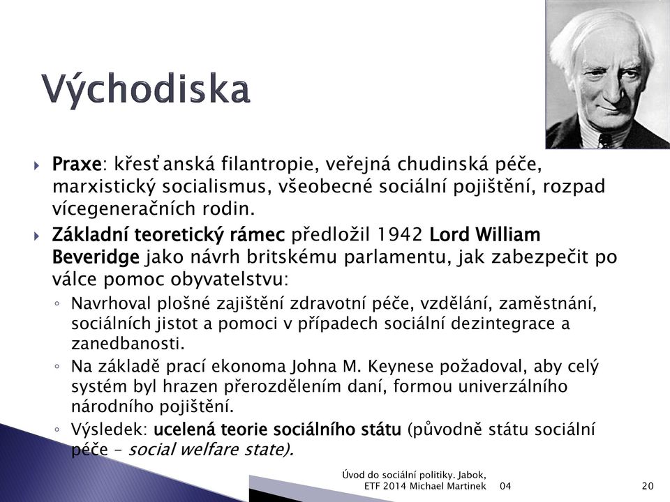 zajištění zdravotní péče, vzdělání, zaměstnání, sociálních jistot a pomoci v případech sociální dezintegrace a zanedbanosti. Na základě prací ekonoma Johna M.