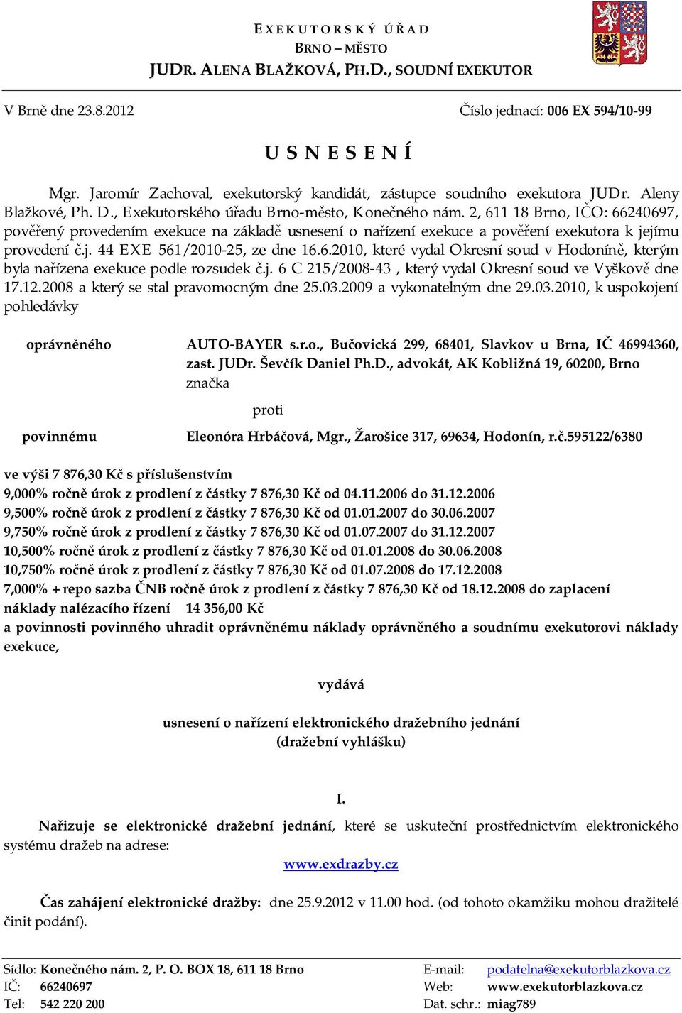 2, 611 18 Brno, IČO: 66240697, pověřený provedením exekuce na základě usnesení o nařízení exekuce a pověření exekutora k jejímu provedení č.j. 44 EXE 561/2010-25, ze dne 16.6.2010, které vydal Okresní soud v Hodoníně, kterým byla nařízena exekuce podle rozsudek č.