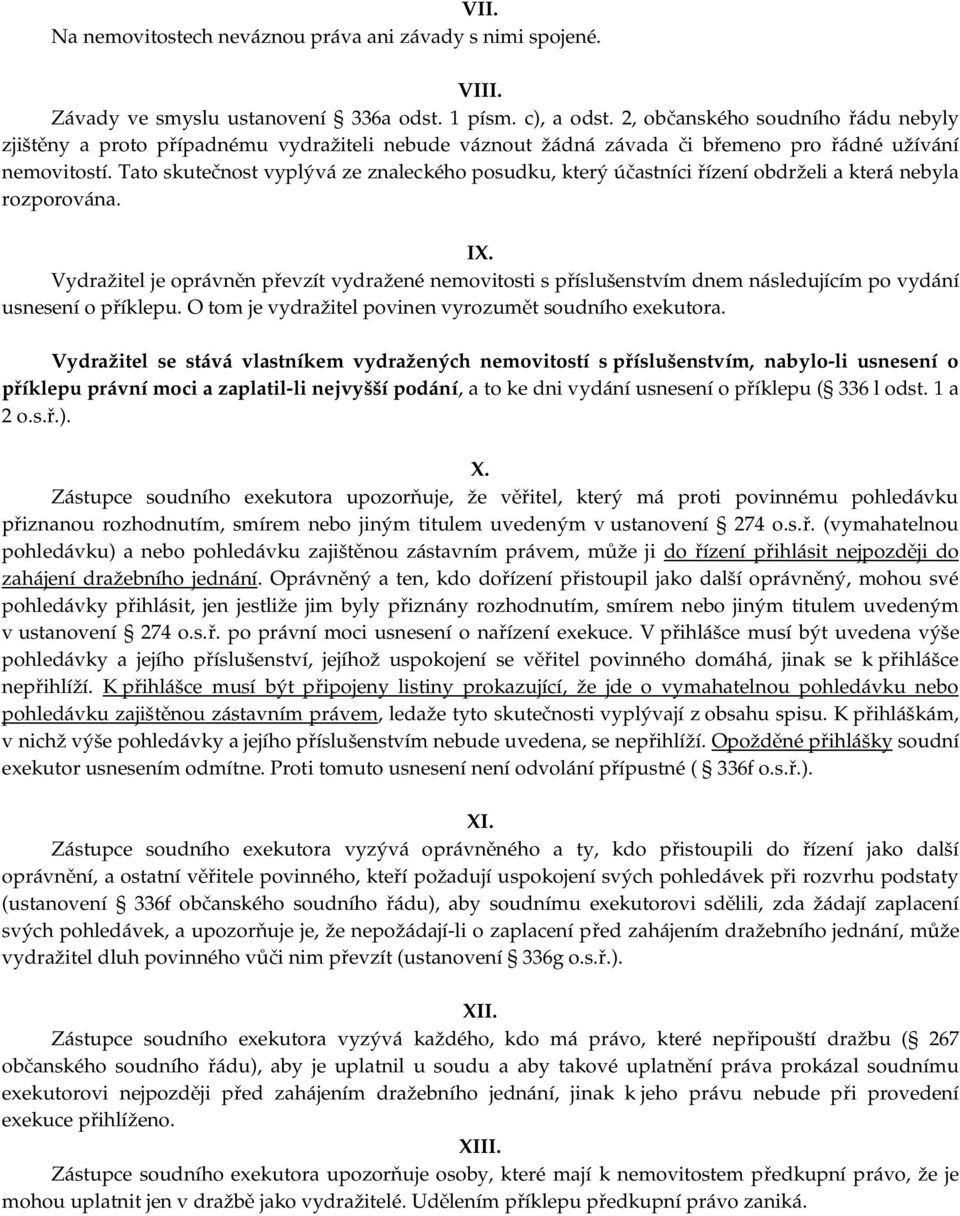 Tato skutečnost vyplývá ze znaleckého posudku, který účastníci řízení obdrželi a která nebyla rozporována. IX.