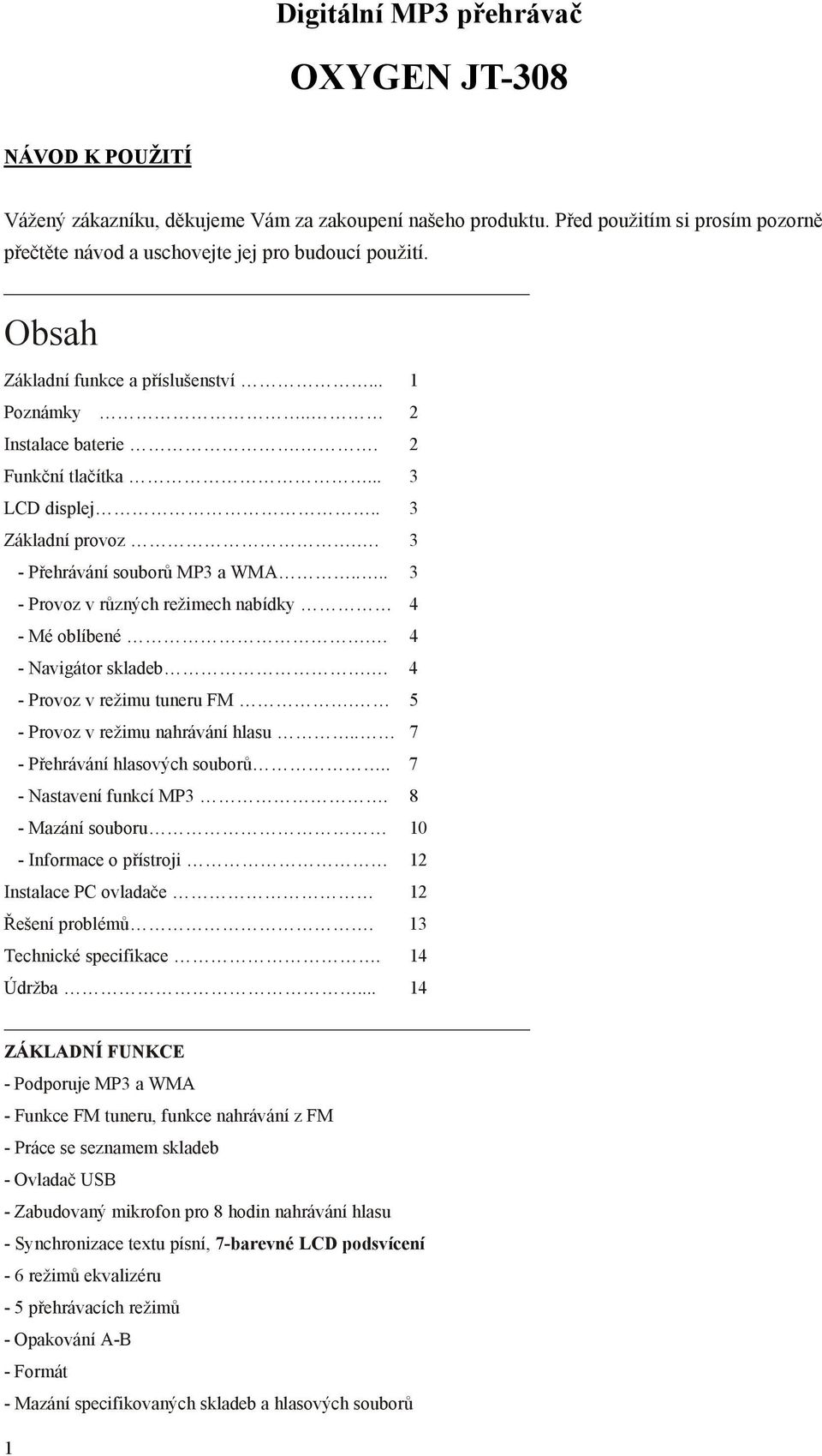 ... 3 - Provoz v různých režimech nabídky 4 - Mé oblíbené. 4 - Navigátor skladeb. 4 - Provoz v režimu tuneru FM. 5 - Provoz v režimu nahrávání hlasu.. 7 - Přehrávání hlasových souborů.