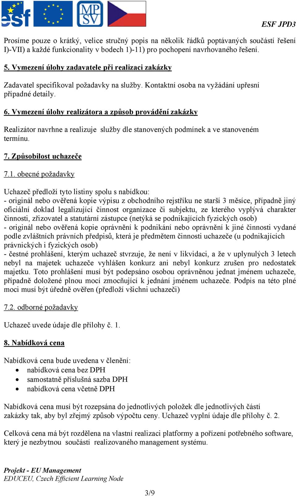 Vymezení úlohy realizátora a způsob provádění zakázky Realizátor navrhne a realizuje služby dle stanovených podmínek a ve stanoveném termínu. 7. Způsobilost uchazeče 7.1.