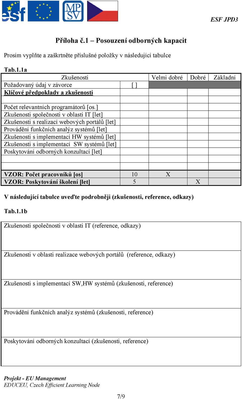 SW systémů [let] Poskytování odborných konzultací [let] VZOR: Počet pracovníků [os] 10 X VZOR: Poskytování školení [let] 5 X V následující tabulce uveďte podrobněji (zkušenosti, reference, odkazy)