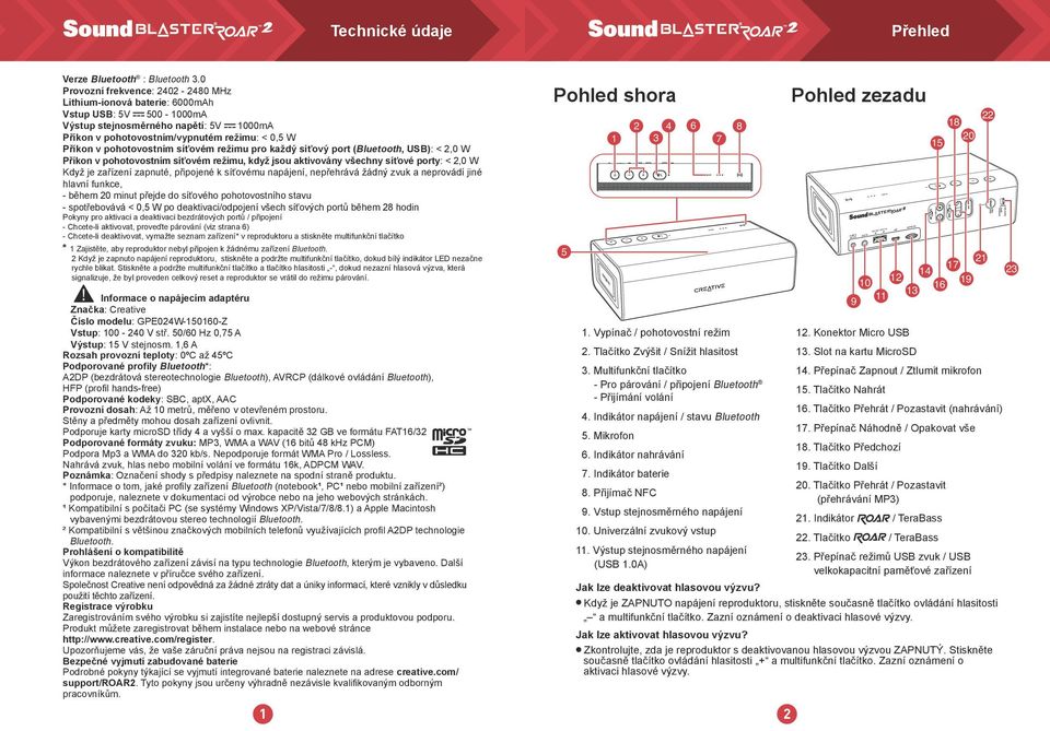 pohotovostním síťovém režimu pro každý síťový port (Buetooth, USB): < 2,0 W Příkon v pohotovostním síťovém režimu, když jsou aktivovány všechny síťové porty: < 2,0 W Když je zařízení zapnuté,