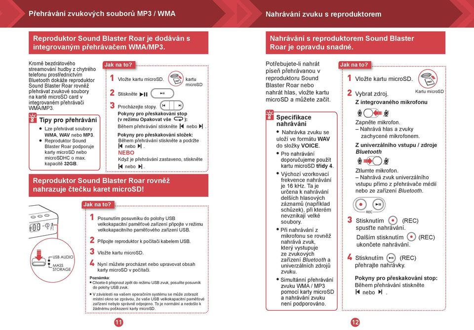 Kromě bezdrátového streamování hudby z chytrého teefonu prostřednictvím Buetooth dokáže reproduktor Sound Baster Roar rovněž přehrávat zvukové soubory na kartě microsd card v integrovaném přehrávači