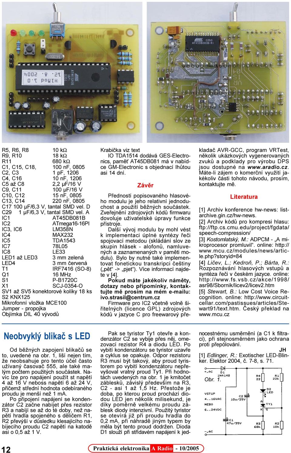 A IC1 AT45DB081B IC2 ATmega16-16PI IC3, IC6 LM358N IC4 MAX232 IC5 TDA1543 IC7 78L05 IC8 LE33 LED1 až LED3 3 mm zelená LED4 3 mm èervená T1 IRF7416 (SO-8) Q1 16 MHz S1 P-B1720C X1 SCJ-0354-O SV1 až