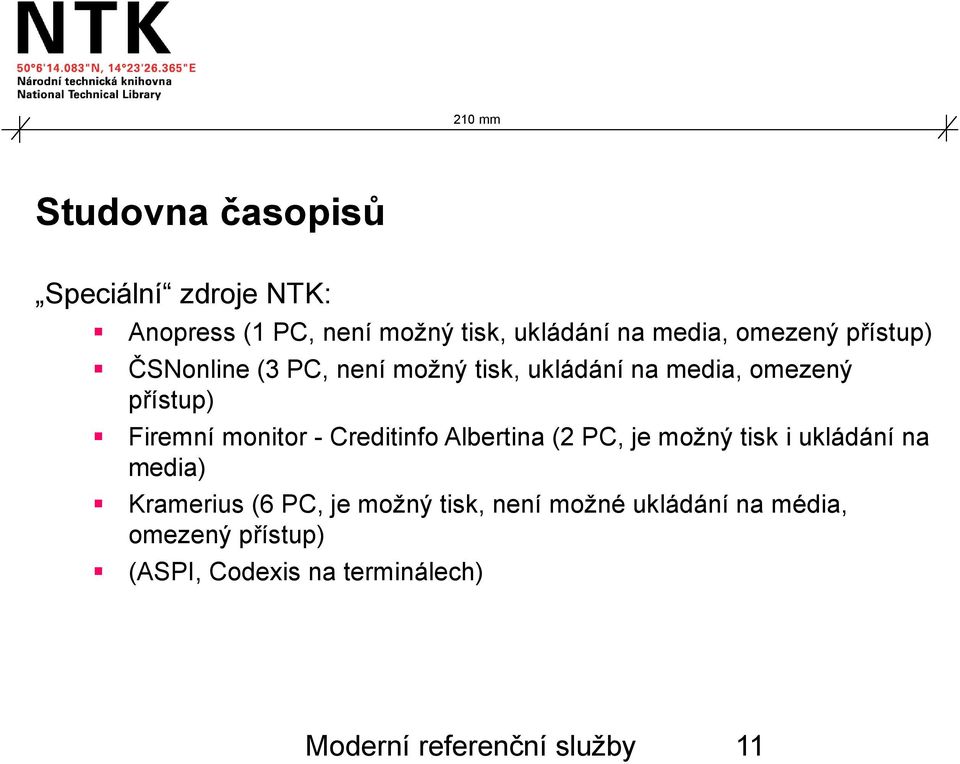 Creditinfo Albertina (2 PC, je možný tisk i ukládání na media) Kramerius (6 PC, je možný tisk, není
