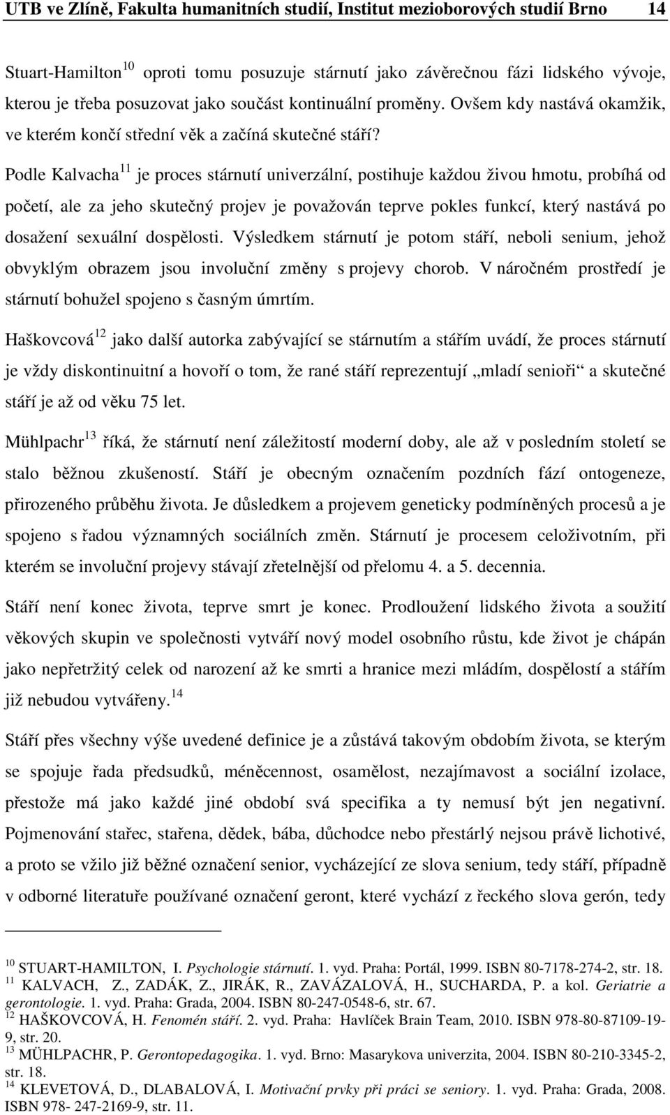 Pdle Kalvacha 11 je prces stárnutí univerzální, pstihuje každu živu hmtu, prbíhá d pčetí, ale za jeh skutečný prjev je pvažván teprve pkles funkcí, který nastává p dsažení sexuální dspělsti.