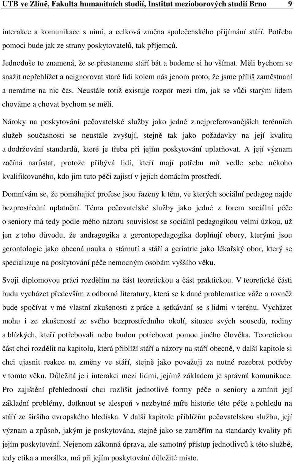 Měli bychm se snažit nepřehlížet a neignrvat staré lidi klem nás jenm prt, že jsme příliš zaměstnaní a nemáme na nic čas.