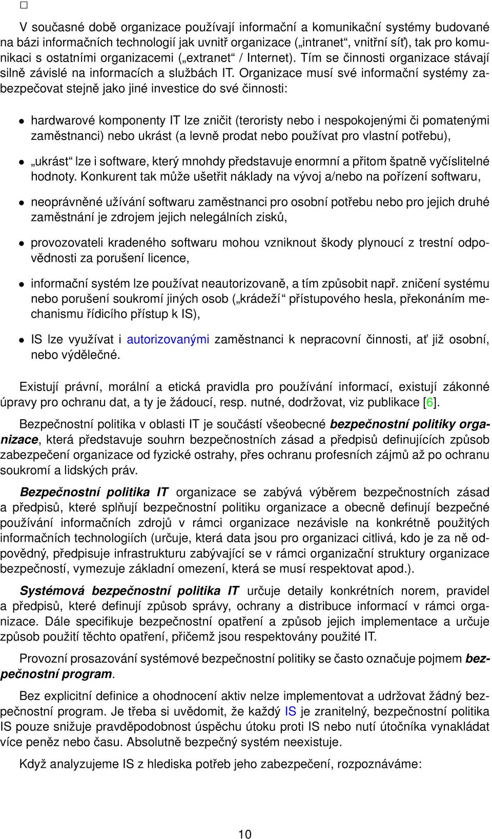 Organizace musí své informační systémy zabezpečovat stejně jako jiné investice do své činnosti: hardwarové komponenty IT lze zničit (teroristy nebo i nespokojenými či pomatenými zaměstnanci) nebo