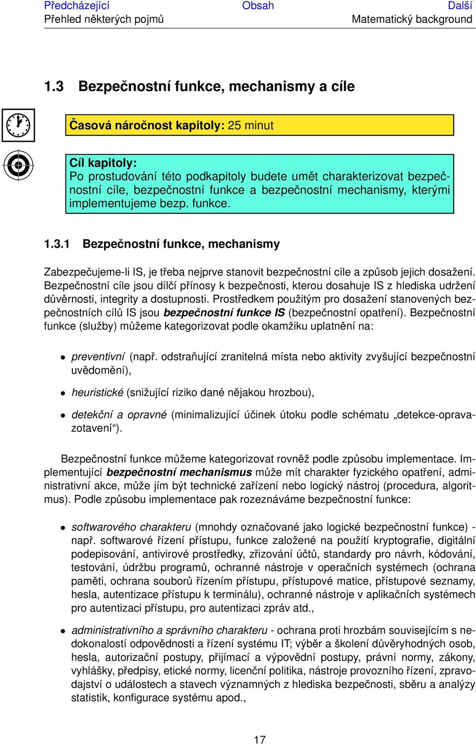 bezpečnostní mechanismy, kterými implementujeme bezp. funkce. 1.3.1 Bezpečnostní funkce, mechanismy Zabezpečujeme-li IS, je třeba nejprve stanovit bezpečnostní cíle a způsob jejich dosažení.