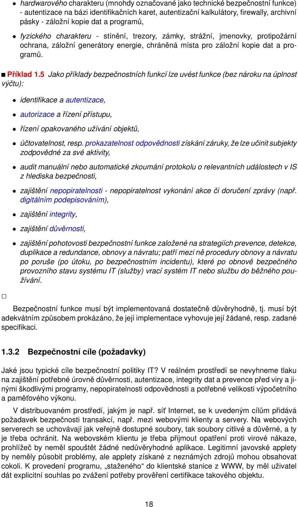 5 Jako příklady bezpečnostních funkcí lze uvést funkce (bez nároku na úplnost výčtu): identifikace a autentizace, autorizace a řízení přístupu, řízení opakovaného užívání objektů, účtovatelnost, resp.