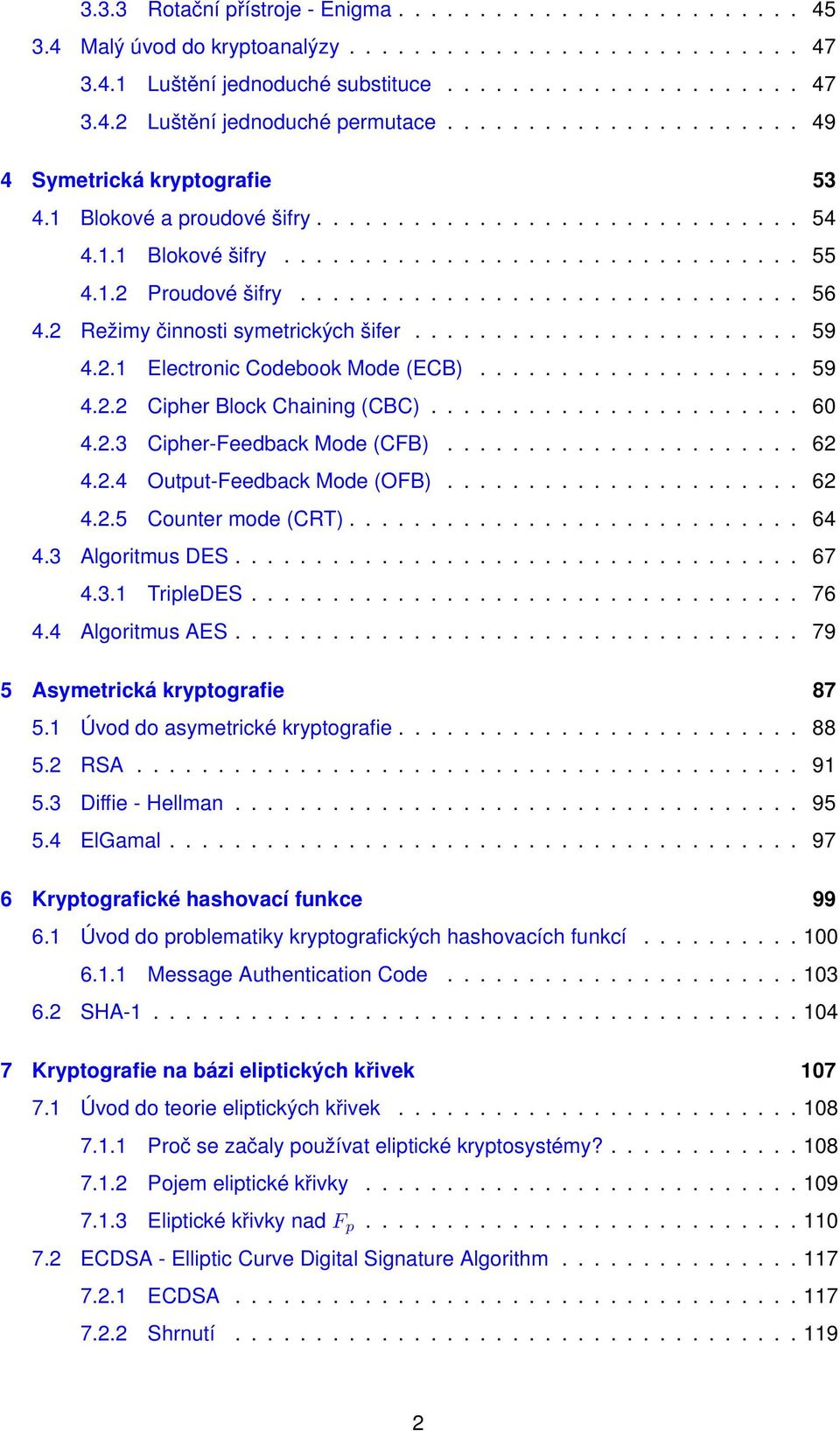 2 Režimy činnosti symetrických šifer........................ 59 4.2.1 Electronic Codebook Mode (ECB).................... 59 4.2.2 Cipher Block Chaining (CBC)....................... 60 4.2.3 Cipher-Feedback Mode (CFB).