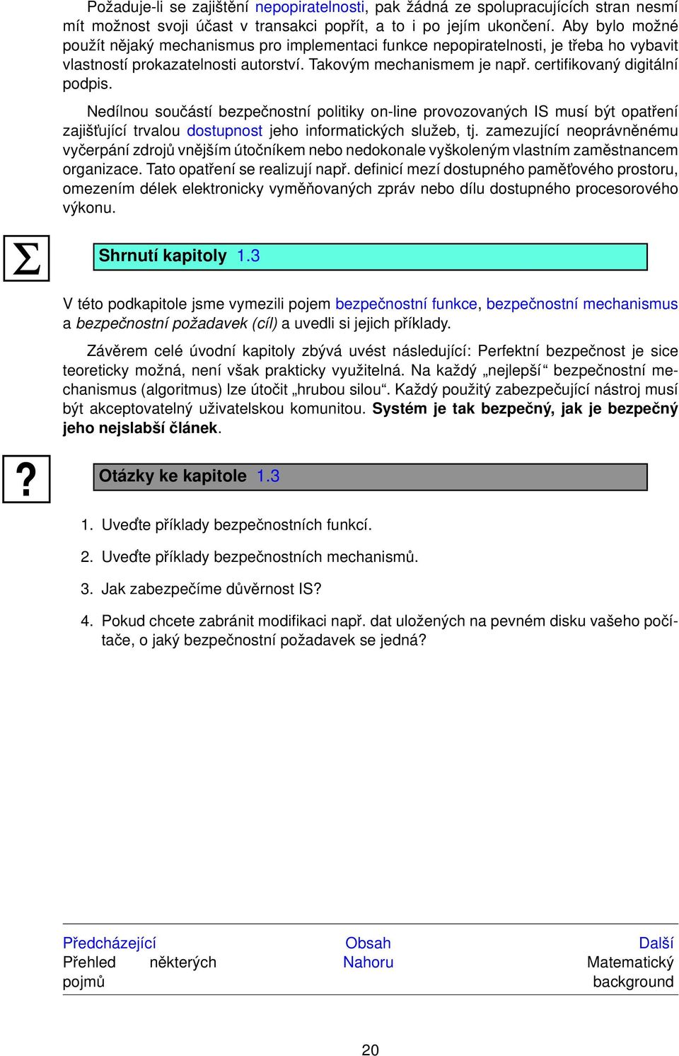 certifikovaný digitální podpis. Nedílnou součástí bezpečnostní politiky on-line provozovaných IS musí být opatření zajišt ující trvalou dostupnost jeho informatických služeb, tj.