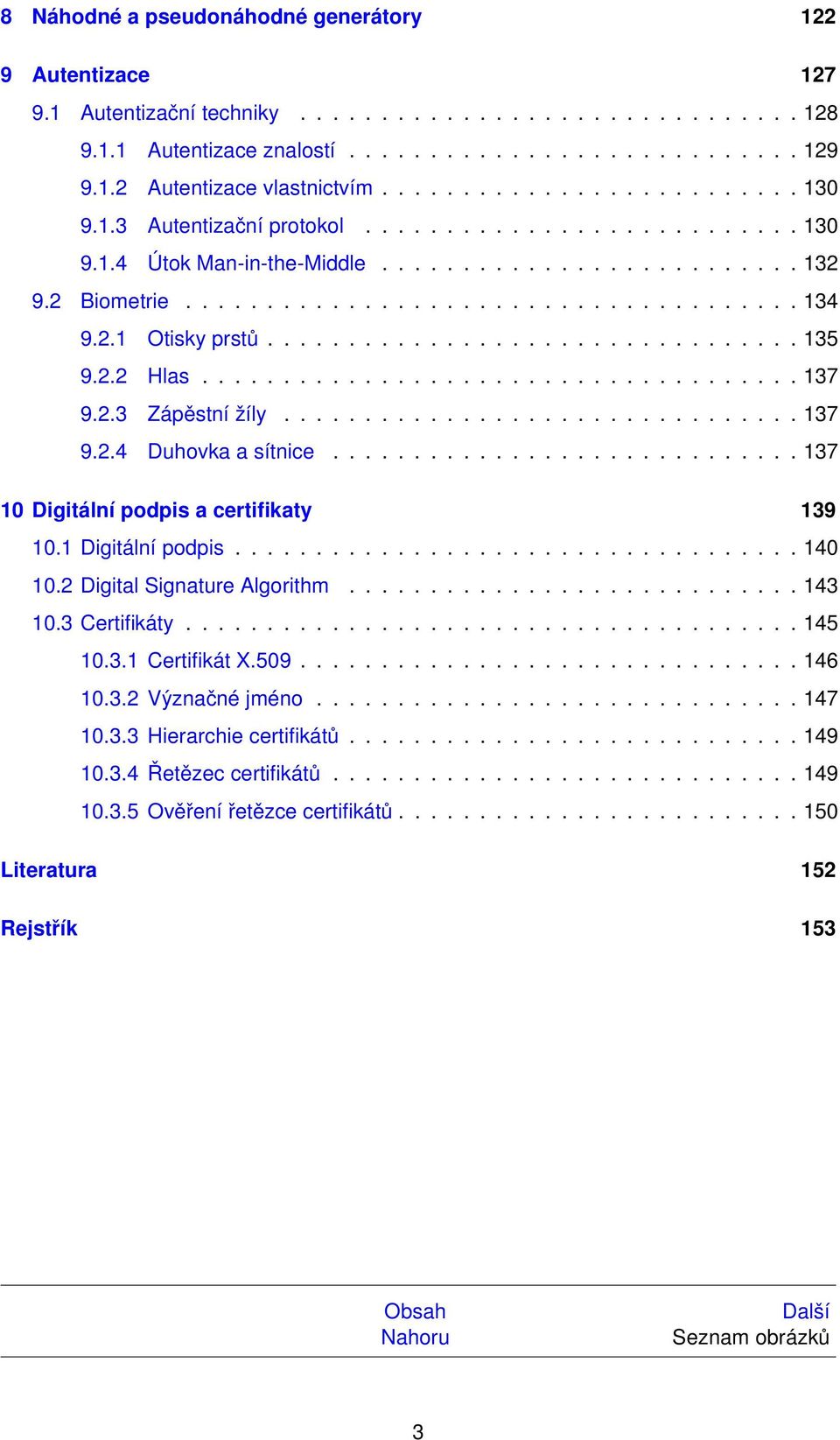 2.1 Otisky prstů................................. 135 9.2.2 Hlas..................................... 137 9.2.3 Zápěstní žíly................................ 137 9.2.4 Duhovka a sítnice.