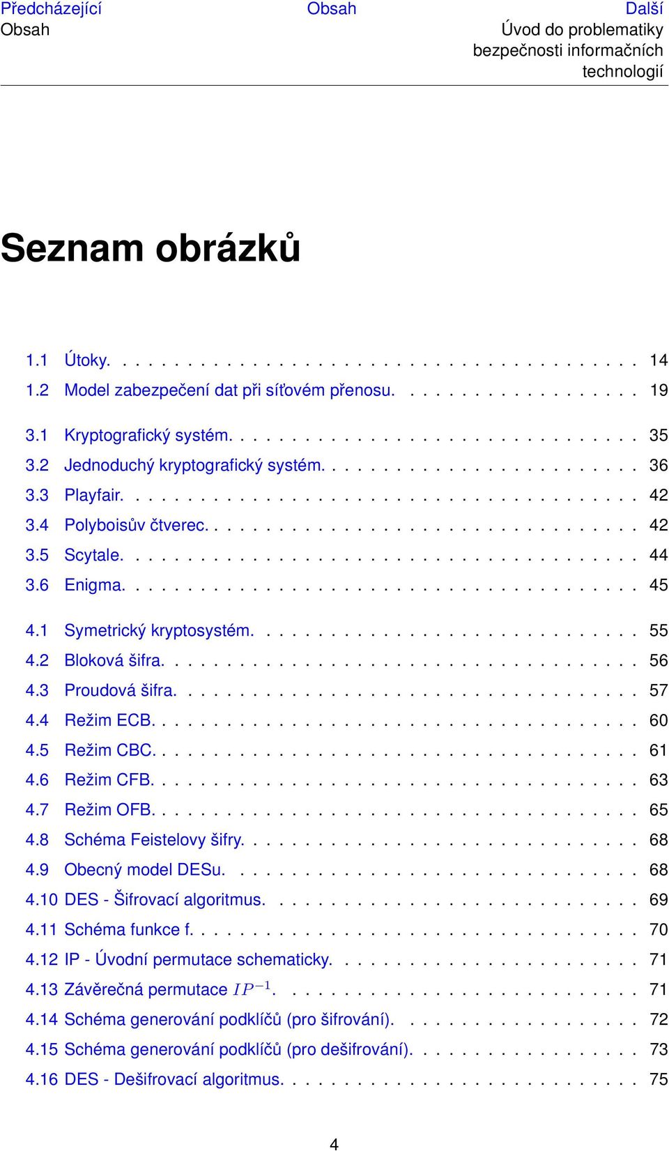 4 Polyboisův čtverec.................................. 42 3.5 Scytale........................................ 44 3.6 Enigma........................................ 45 4.1 Symetrický kryptosystém.